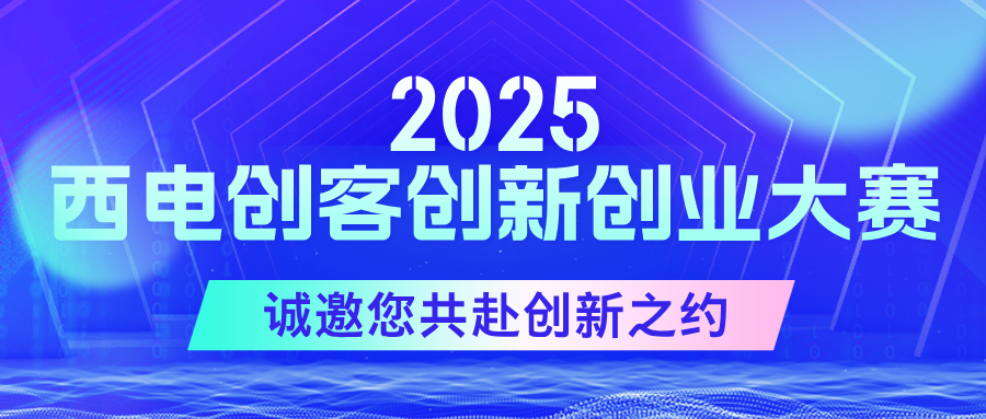 聚势启新篇！2025西电创客创新创业大赛现已启航，诚邀您共赴创新之约！
